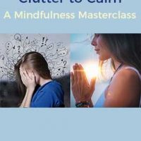 From Clutter to Calm – The Mindfulness Masterclass