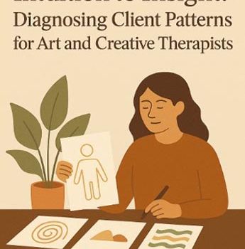 Intuition to Insight – Diagnosing Client Patterns for Art & Creative Therapists