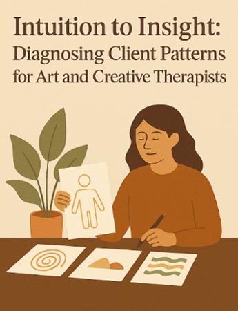 Intuition to Insight – Diagnosing Client Patterns for Art & Creative Therapists